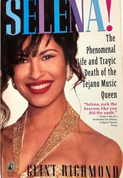 Selena: The Phenomenal Life and Tragic Death of the Tejano Music Queen (Clint Richmond)