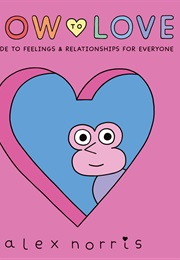How to Love: A Guide to Feelings and  Relationships for Everyone: A Graphic Novel (Norris, Alex)