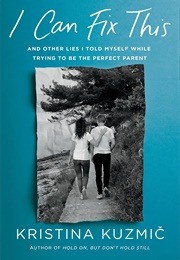 I Can Fix This: And Other Lies I Told Myself While Parenting My Struggling Child (Kristina Kuzmic)
