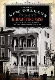 The Great New Orleans Kidnapping Case: Race, Law, and Justice in the Reconstruction Era 	 the Great (Michael A. Ross)