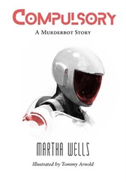 Compulsory (The Murderbot Diaries #0.5) (Martha Wells)