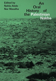 An Oral History of the Palestinian Nakba (Edited by Nahla Abdo & Nur Masalha)