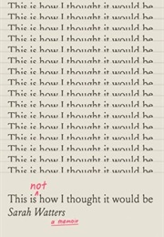 This Is Not How I Thought I Would Be (Sarah Watters)
