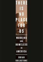 There Is No Place for Us: Working and Homeless in America (Goldstone, Brian)