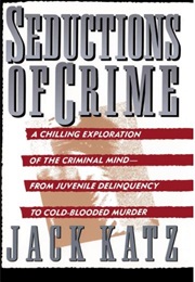 Seductions of Crime: Moral and Sensual Attractions in Doing Evil (Jack Katz)