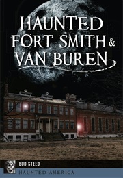 Haunted Fort Smith & Van Buren (Bud Steed)
