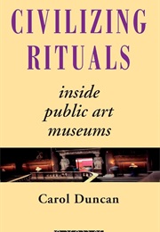 Civilizing Rituals: Inside Public Art Museums (Carol Duncan)