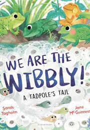We Are the Wibbly!: A Tadpole's Tail (Sarah Tagholm)
