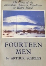 Fourteen Men; Story of the Australian Antarctic Expedition to Heard Island (Arthur Scholes)