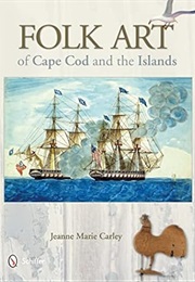 Folk Art of Cape Cod and the Islands (Jeanne Marie Carley)