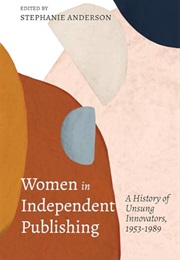 Women in Independent Publishing: A History of Unsung Innovators, 1953-1989 (Stephanie Anderson (Editor))