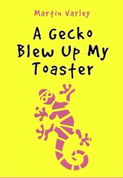 A Gecko Blew Up My Toaster (Martin Varley)