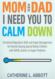 Mom and Dad, I Need You to Calm Down (Catherine L Abbott)