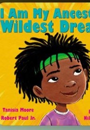 I Am My Ancestors' Wildest Dreams (Tanisia Moore)