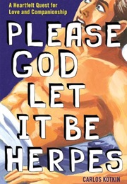 Please God Let It Be Herpes (Carlos Kotkin)