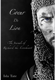 Coeur De Lion: The Journals of Richard the Lionheart (Isla Tate)