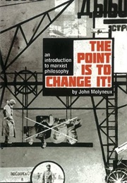 The Point Is to Change It! an Introduction to Marxist Philosophy (John Molyneux)