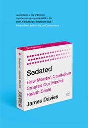 Sedated: How Modern Capitalism Created Our Mental Health Crisis (James Davies)