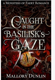 Caught in the Basilisk Gaze (Mallory Dunlin)