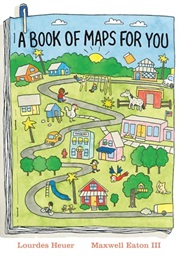 A Book of Maps for You (Lourdes Heuer, Illustrated by Maxwell Eaton III)
