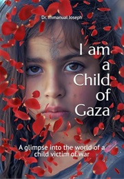 I Am a Child of Gaza: A Glimpse Into the World of a Child Victim of War (Immanual Joseph)