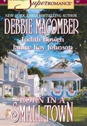 Born in a Small Town (Debbie Macomber, Judith Bowen & Janice Kay Johnson)