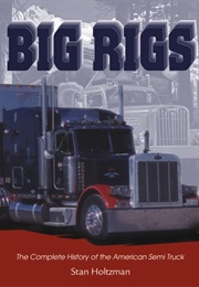 Big Rigs : The Complete History of the American Semi Truck (Stan Holtzman)