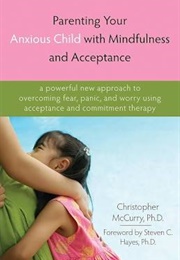 Parenting Your Anxious Child With Mindfulness and Acceptance (Christopher McCurry, Phd)