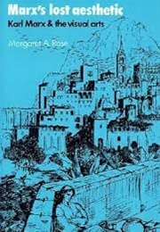 Marx's Lost Aesthetic: Karl Marx and the Visual Arts (Margaret A. Rose)