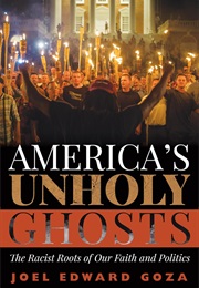 America's Unholy Ghosts: The Racist Roots of Our Faith and Politics (Joel Edward Goza)