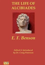 Life of Alcibiades: Idol of Athens (E.F. Benson)