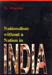 Nationalism Without a Nation in India (G. Aloysius)