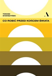 Co Robić Przed Końcem Świata (Tomasz Stawiszyński)