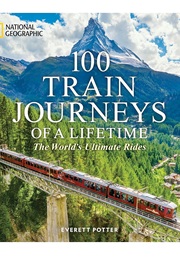 100 Train Journeys of a Lifetime (Everett Potter)