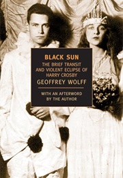 Black Sun: The Brief Transit and Violent Eclipse of Harry Crosby (Geoffrey Wolff)