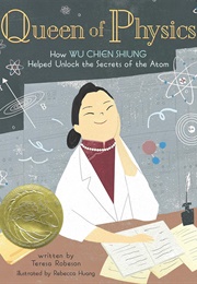 Queen of Physics: How Wu Chien Shiung Helped Unlock the Secrets of the Atom (Teresa Robeson/Rebecca Huang)