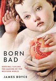Born Bad: Original Sin and the Making of the Western World (James Boyce)