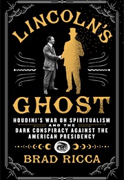 Lincoln's Ghost: Houdini's War on Spiritualism and the Dark Conspiracy Against the American Presiden (Brad Ricca)