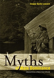Myths of Male Dominance: Collected Articles on Women Cross-Culturally (Eleanor Burke Leacock)