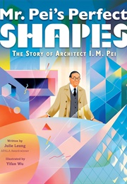 Mr. Pei's Perfect Shapes: The Story of Architect I.M. Pei (Julie Leung)