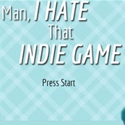 Man I Hate That Indie Game