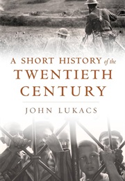 A Short History of the Twentieth Century (John Lukacs)