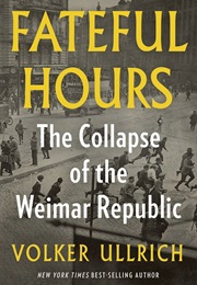 Fateful Hours: The Collapse of the Weimar Republic (Volker Ullrich)