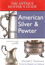 Antique Hunter's Guide to American Silver & Pewter (Donald L. Fennimore)