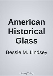 American Historical Glass (Bessie M. Lindsey)