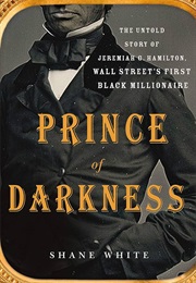 Prince of Darkness: The Untold Story of Jeremiah G. Hamilton, Wall Street's First Black Millionaire (White, Shane)