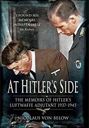 At Hitler's Side: The Memoirs of Hitler's Luftwaffe Adjutant 1937-1945 (Nicolaus Von Below)