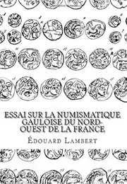 Essai Sur La Numismatique Gauloise Du Nord-Ouest De La France (French Edition) (Edouard Lambert)