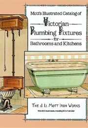 Mott's Illustrated Catalog of Victorian Plumbing Fixtures (J.L. Mott Iron Works.,)