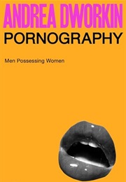Pornography: Men Possessing Women (Andrea Dworkin)